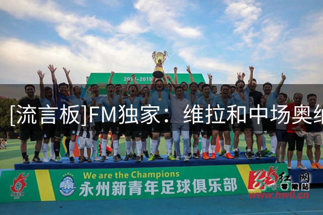 [流言板]FM独家：维拉和中场奥纳纳续约至2031年，即将官宣